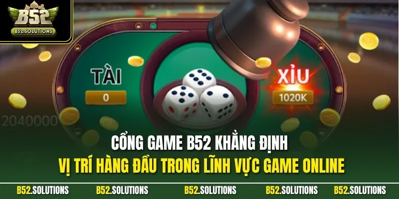 Cổng game B52 khẳng định vị trí hàng đầu trong lĩnh vực game online