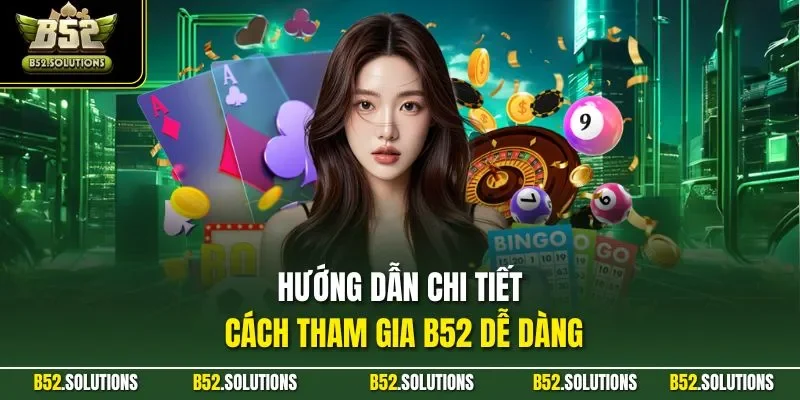 Hướng dẫn chi tiết cách tham gia B52 dễ dàng