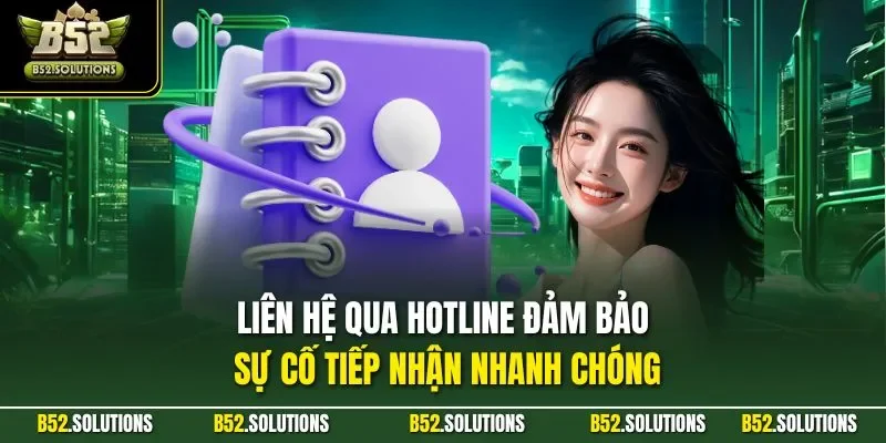 Liên hệ qua hotline đảm bảo sự cố tiếp nhận nhanh chóng
