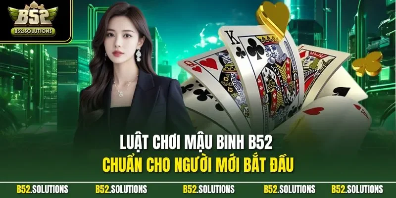 Luật chơi mậu binh B52 chuẩn cho người mới bắt đầu