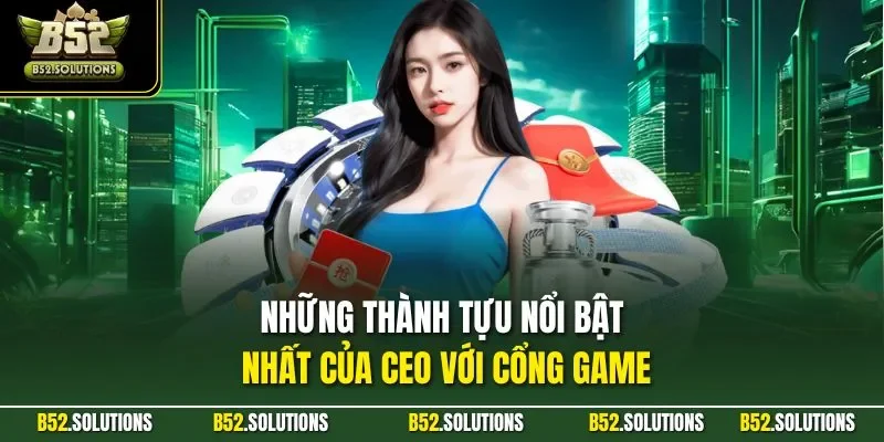 Những thành tựu nổi bật nhất của CEO với cổng game