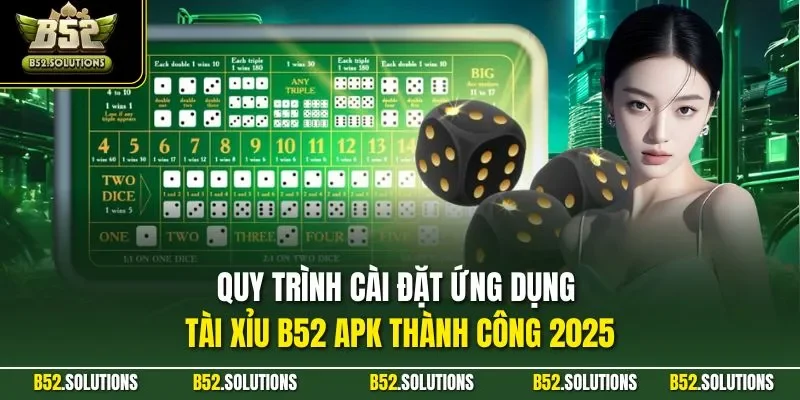 Quy trình cài đặt ứng dụng tài xỉu B52 APK thành công 2025