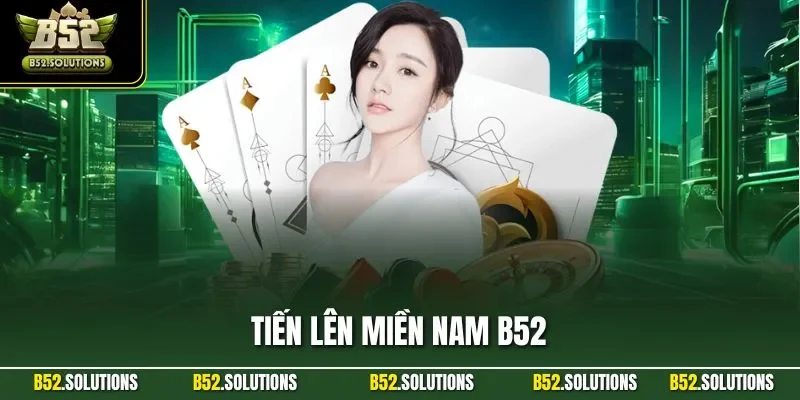 Tiến Lên Miền Nam B52| Trải Nghiệm Game Bài Đỉnh Cao 2025