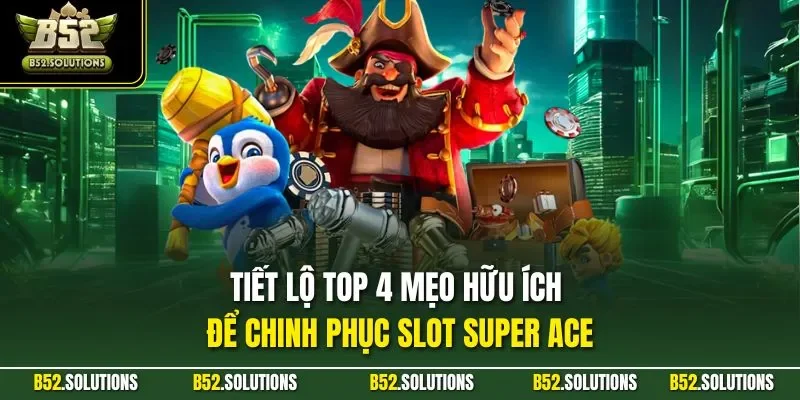 Tiết lộ top 4 mẹo hữu ích để chinh phục slot Super ACE